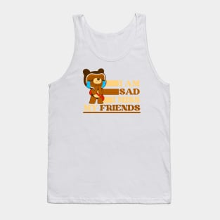 I am sad I miss my friends sad bear Tank Top